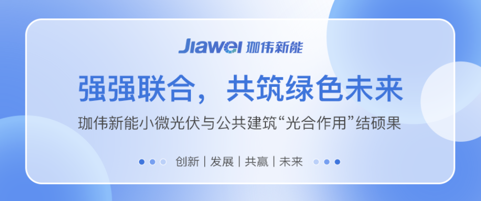 強強聯合，共筑綠色未來｜珈偉新能小微光伏與公共建筑“光合作用”結碩果